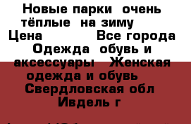 Новые парки, очень тёплые, на зиму -30 › Цена ­ 2 400 - Все города Одежда, обувь и аксессуары » Женская одежда и обувь   . Свердловская обл.,Ивдель г.